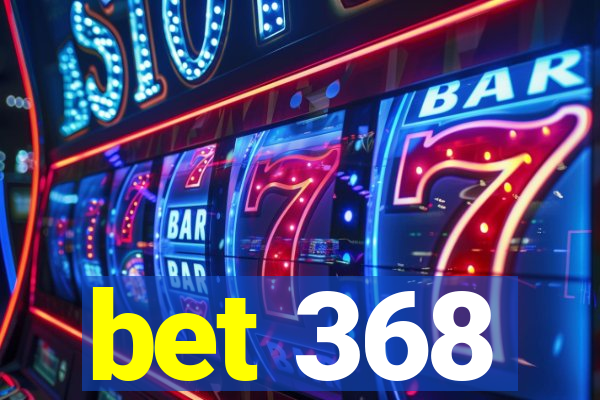 bet 368